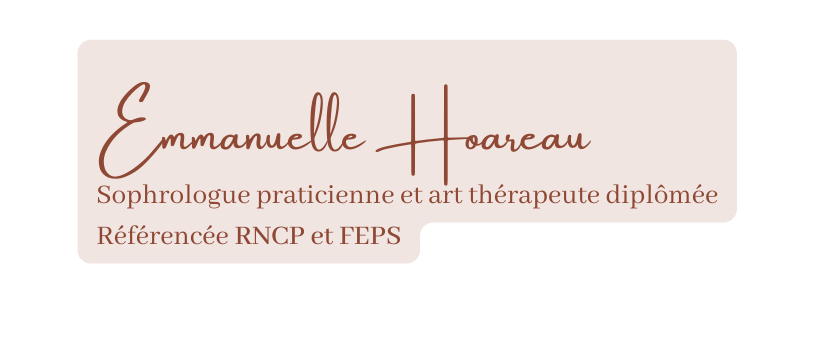 Emmanuelle Hoareau Sophrologue praticienne et art thérapeute diplômée Référencée RNCP et FEPS